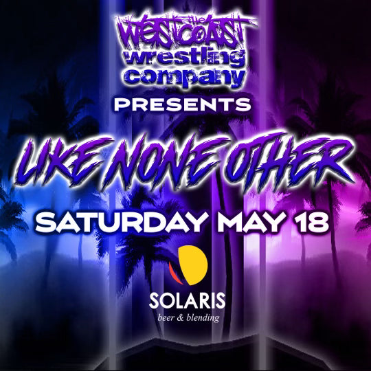 West Coast Wrestling like None other at Solaris May 18th